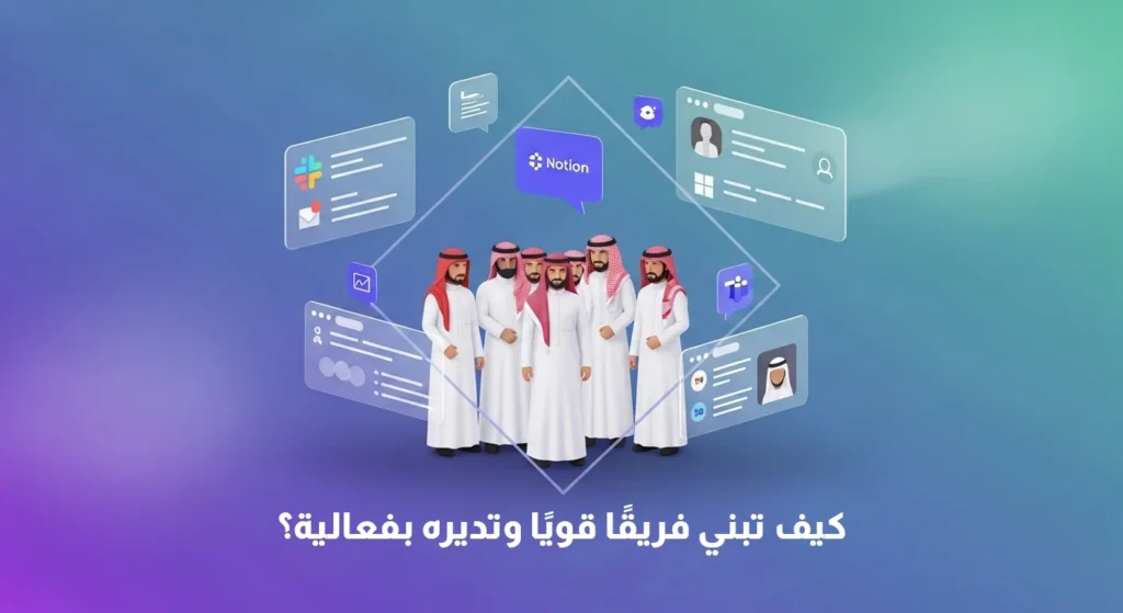 صورة غلاف مقالة بعنوان "كيف تبني فريقًا قويًا وتديره بفعالية؟". تظهر مجموعة من الرجال يرتدون الزي السعودي التقليدي داخل إطار ماسي محاط برموز للتواصل وإدارة المشاريع (مثل Notion، ملفات، وبروفايلات).