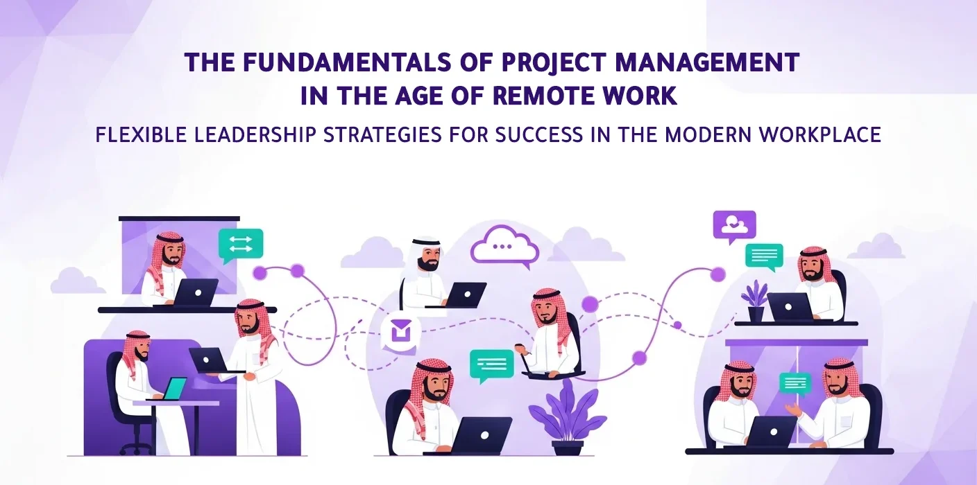 Fundamentals of Project Management in a Remote Work Environment for 2025: Practical Steps, Recent Saudi Statistics, and Digital Tools to Boost Your Team’s Success